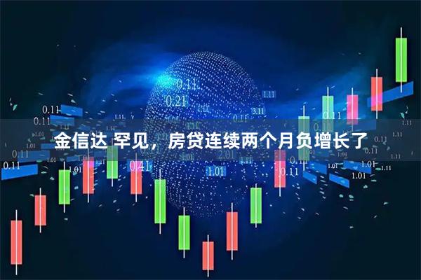 金信达 罕见，房贷连续两个月负增长了