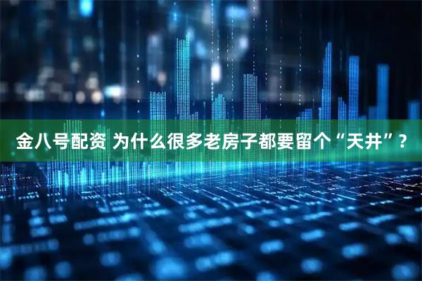 金八号配资 为什么很多老房子都要留个“天井”？