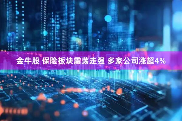 金牛股 保险板块震荡走强 多家公司涨超4%